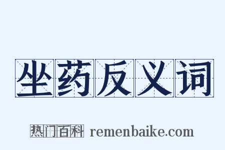 坐药反义词是什么意思的图片